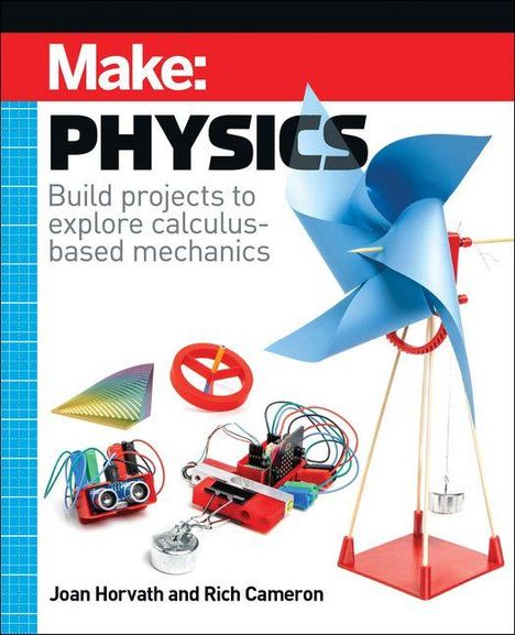 "Make: PHYSICS. Build projects to explore calculus-based mechanics. Joan Horvath and Rich Cameron." Verschiedene physikalische Modelle und Geräte.