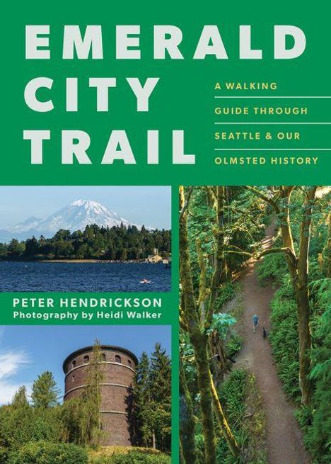 "EMERALD CITY TRAIL: A walking guide through Seattle & our Olmsted history" zeigt Fotos von Natur und Architektur.
