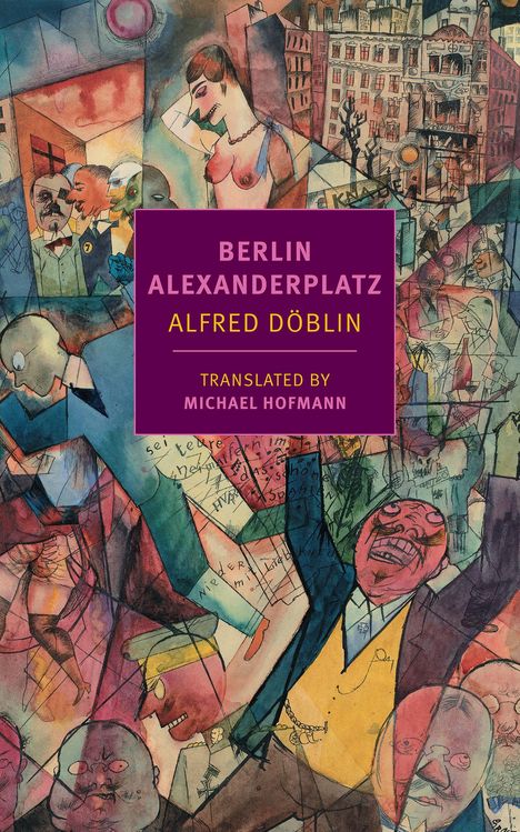 Titel: „Berlin Alexanderplatz“ von Alfred Döblin, Übersetzung: Michael Hofmann. Buntes, expressionistisches Stadtbild.