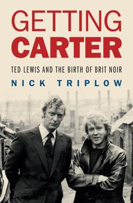 Nick Triplow: Getting Carter: Ted Lewis and the Birth of British Noir, Buch