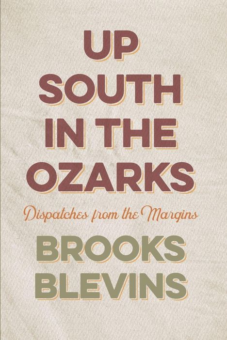 Text: "UP SOUTH IN THE OZARKS, Dispatches from the Margins, BROOKS BLEVINS" vor beigem Hintergrund.