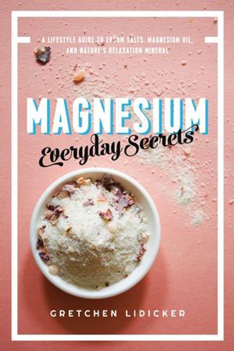 Gretchen Lidicker: Magnesium: Everyday Secrets: A Lifestyle Guide to Nature's Relaxation Mineral, Buch