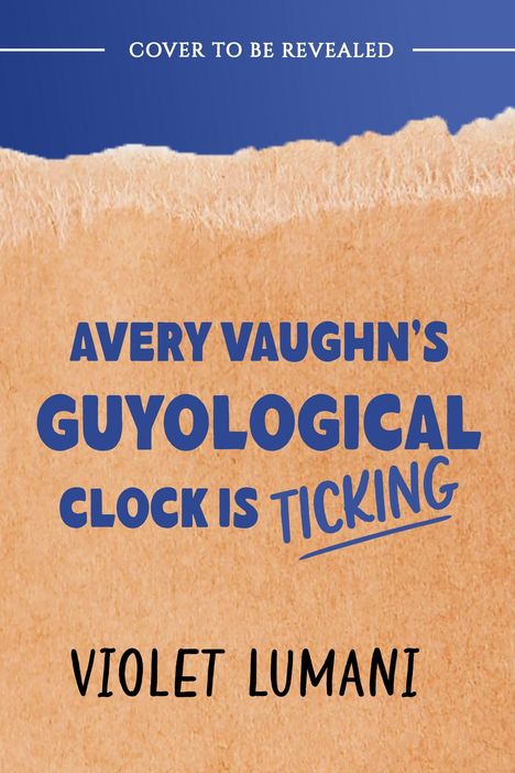 "Cover to be Revealed", darunter „Avery Vaughn's Guyological Clock is Ticking“ in Blau, Autor: Violet Lumani. Beige-blaue Farbgebung.