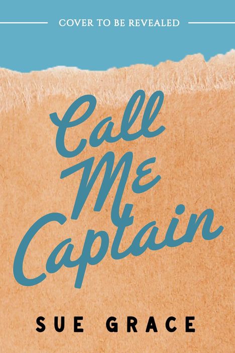 „Cover to be revealed. Call Me Captain. Sue Grace.“ In hellblauer und beigefarbener Struktur mit gerissener Papierkante.