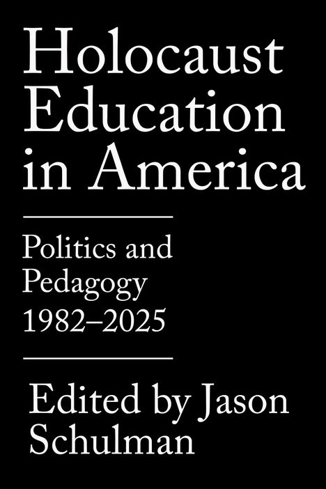 „Holocaust Education in America: Politics and Pedagogy 1982–2025“, herausgegeben von Jason Schulman. Weißer Text auf schwarzem Hintergrund.