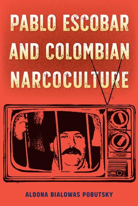 Aldona Bialowas Pobutsky: Pablo Escobar and Colombian Narcoculture, Buch