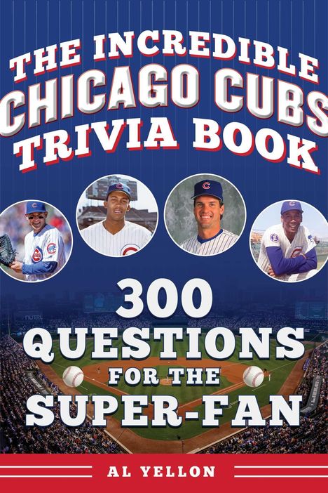 "The Incredible Chicago Cubs Trivia Book: 300 Questions for the Super-Fan" von Al Yellon. Oben Fotos von Spielern. Darunter Baseballstadion.
