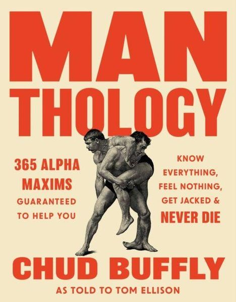 "MAN THOLOGY, 365 Alpha Maxims, Know Everything, Feel Nothing, Get Jacked, Never Die, Chud Buffly." Illustration zweier Ringer.