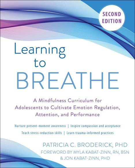 Patricia C. Broderick: Learning to Breathe: A Mindfulness Curriculum for Adolescents to Cultivate Emotion Regulation, Attention, and Performance, Buch