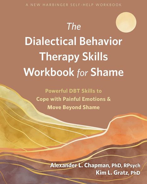 Alexander L. Chapman: The Dialectical Behavior Therapy Skills Workbook for Shame: Powerful Dbt Skills to Cope with Painful Emotions and Move Beyond Shame, Buch