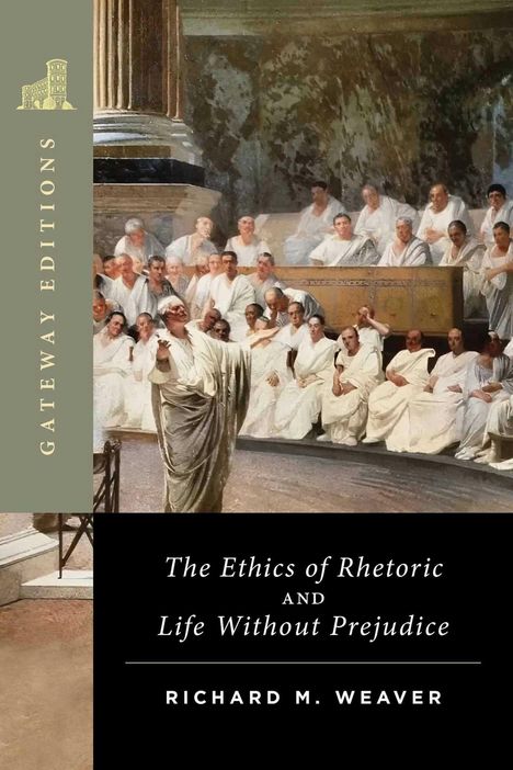 "The Ethics of Rhetoric and Life Without Prejudice" von Richard M. Weaver. Gemälde: Antike Rednerszene mit Toga tragenden Personen.