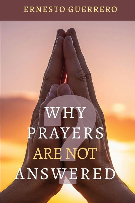 „Why Prayers Are Not Answered“. Hände gefaltet vor einem Sonnenuntergang. Titel: Ernesto Guerrero.