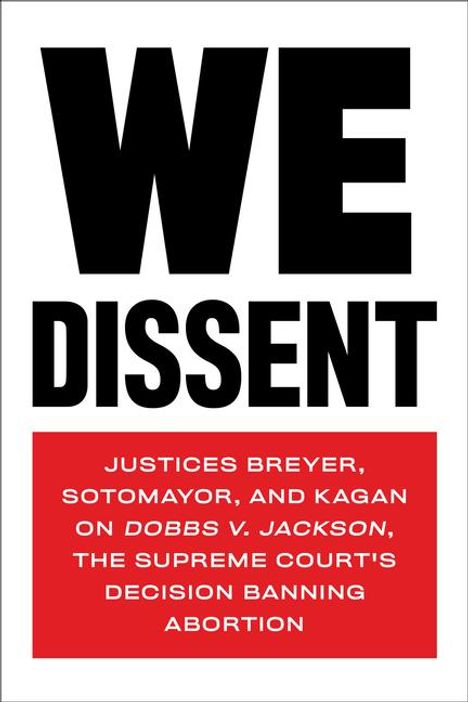 Stephen Breyer: We Dissent: Justices Breyer, Sotomayor, and Kagan on Dobbs V. Jackson, the Supreme Court's Decision Banning Abortion, Buch