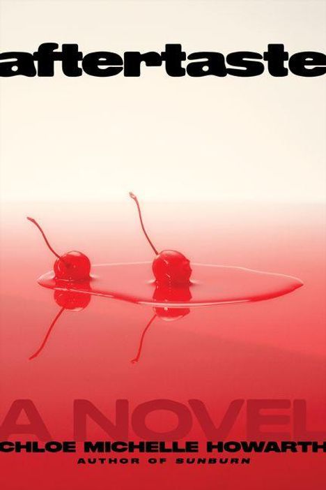 "aftertaste", "CHLOE MICHELLE HOWARTH", "A NOVEL". Zwei Kirschen auf roter Flüssigkeit, minimalistisch gestaltet.
