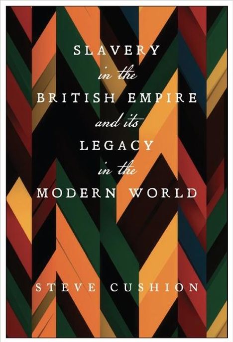 Stephen Cushion: Slavery in the British Empire and Its Legacy in the Modern World, Buch