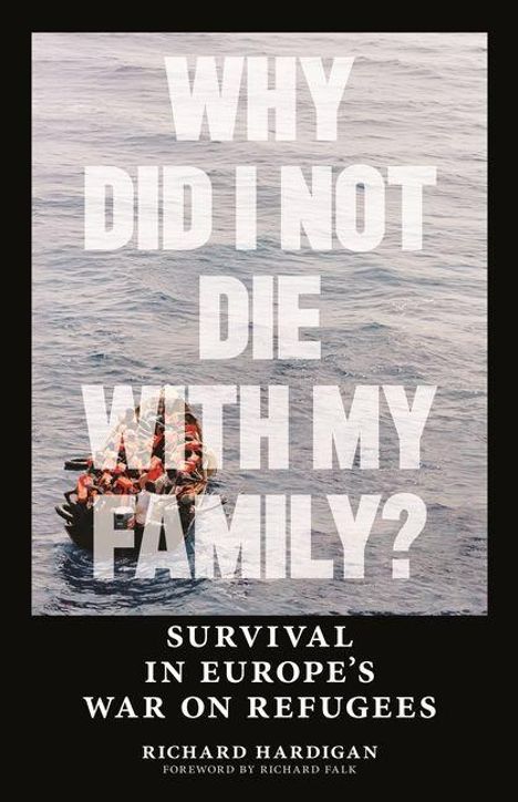 Text: "WHY DID I NOT DIE WITH MY FAMILY? SURVIVAL IN EUROPE'S WAR ON REFUGEES. RICHARD HARDIGAN." Bild eines Bootes im Meer.