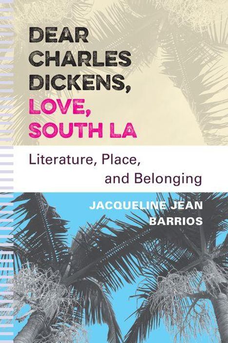 Text: "DEAR CHARLES DICKENS, LOVE, SOUTH LA," "Literature, Place, and Belonging," "JACQUELINE JEAN BARRIOS." Palmen im Hintergrund.