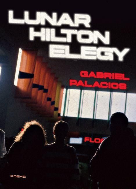 Text: "Lunar Hilton Elegy", "Gabriel Palacios", "Poems". Silhouetten vor einem modern beleuchteten Treppenbereich.