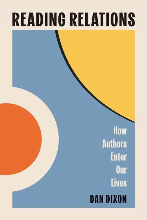 "READING RELATIONS. How Authors Enter Our Lives. DAN DIXON." Abstrakte Formen in Blau, Orange und Gelb.