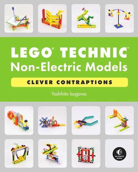 Yoshihito Isogawa: LEGO Technic Non-Electric Models: Clever Contraptions, Buch