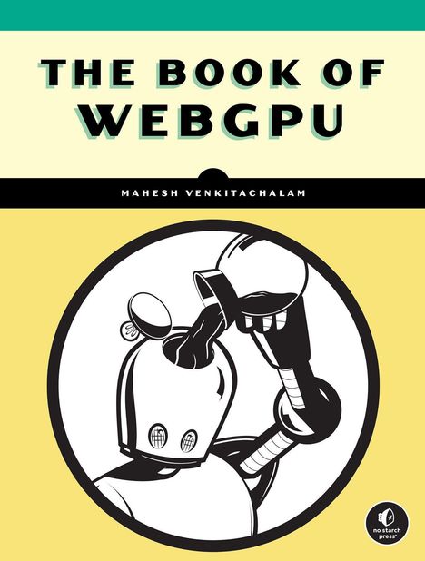 Text: "THE BOOK OF WEBGPU" und "MAHESH VENKITACHALAM". Illustration: Roboter gießt Flüssigkeit in offenen Kopf.