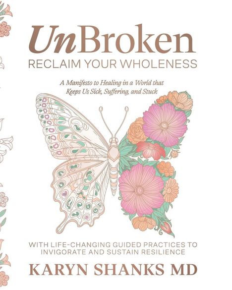 UnBroken: RECLAIM YOUR WHOLENESS. Schmetterling und Blumen in zarten Pastelltönen. Autor: Karyn Shanks MD.