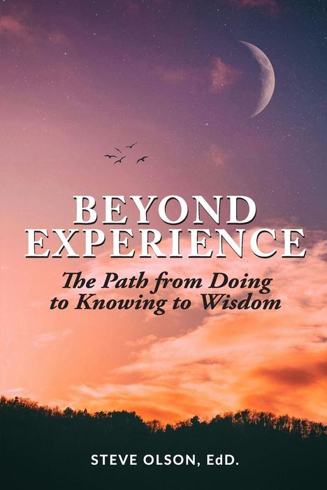 Text: "BEYOND EXPERIENCE. The Path from Doing to Knowing to Wisdom. STEVE OLSON, EdD." Abendhimmel mit Mond und Vögeln.