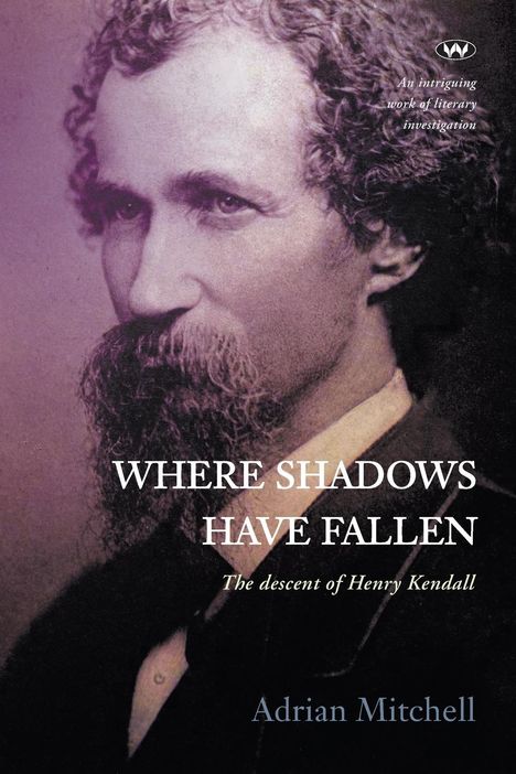 Adrian Mitchell: Where Shadows Have Fallen: The descent of Henry Kendall, Buch
