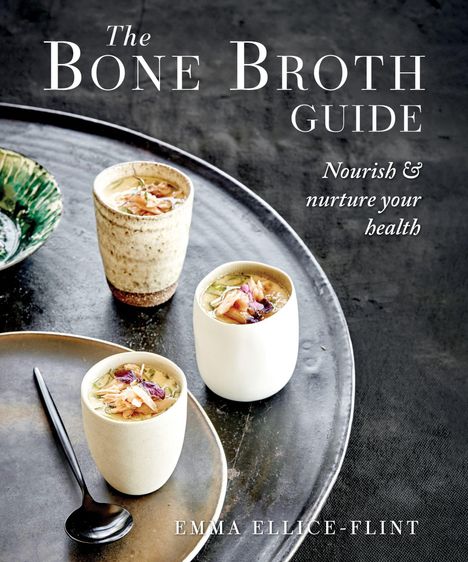 "The Bone Broth Guide. Nourish & nurture your health. EMMA ELLICE-FLINT." Drei Becher mit Brühe auf einem Tablett.