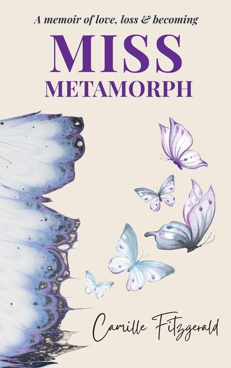 "A memoir of love, loss & becoming" steht oben. "MISS METAMORPH" groß in Lila, unten "Camille Fitzgerald". Schmetterlinge sind abgebildet.
