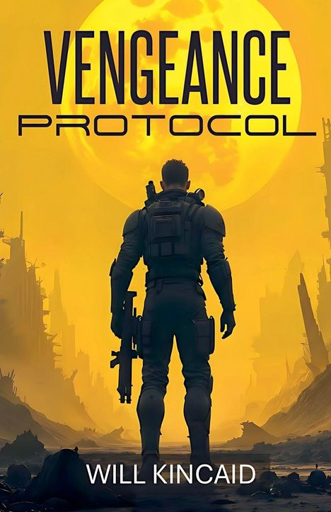 „Vengeance Protocol“ und „Will Kincaid“. Ein Soldat steht vor einem riesigen gelben Mond in einer dystopischen Landschaft.
