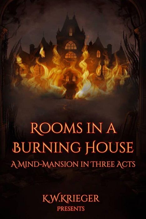 "Rooms in a Burning House", "A Mind-Mansion in Three Acts", "K.W. Krieger presents". Illustration eines brennenden Hauses.