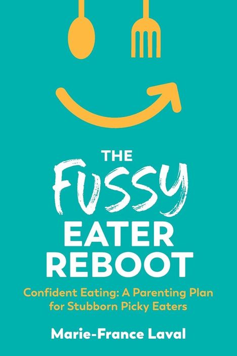 "The Fussy Eater Reboot: Confident Eating: A Parenting Plan for Stubborn Picky Eaters" von Marie-France Laval. Illustration: Besteck.