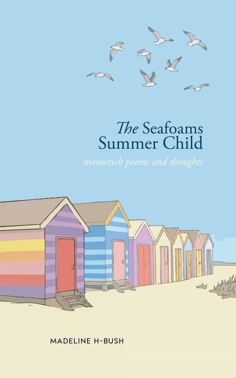 "The Seafoams Summer Child, monostich poems and thoughts. Madeline H-Bush." Bunte Strandhütten und fliegende Möwen.