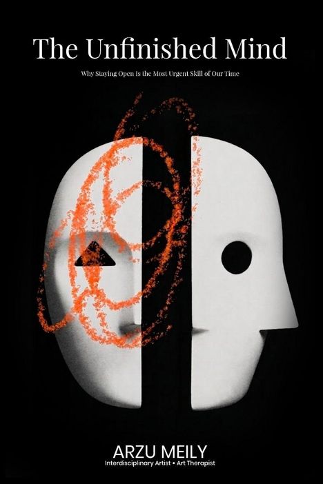 "The Unfinished Mind" und orange Spiralen auf geteiltem Gesicht; unten "ARZU MEILY – Interdisciplinary Artist – Art Therapist".