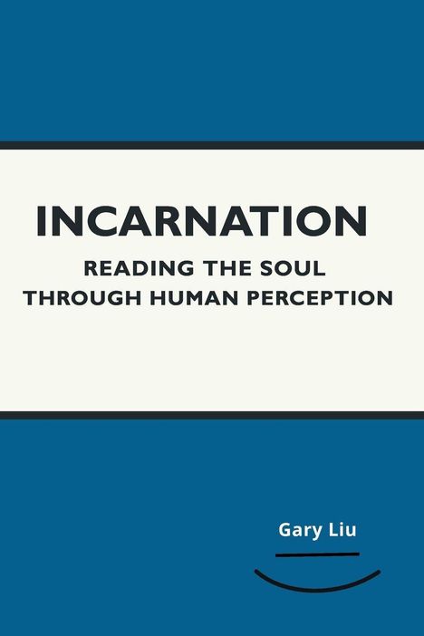Text: "INCARNATION: READING THE SOUL THROUGH HUMAN PERCEPTION" und "Gary Liu". Blau-weißes minimalistisches Design.