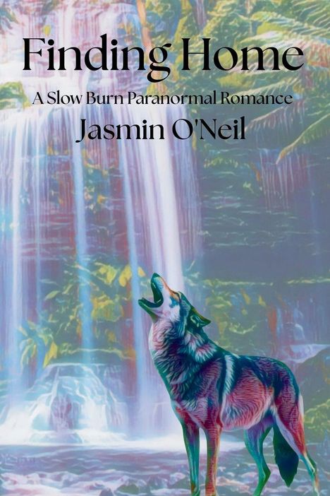 "Finding Home. A Slow Burn Paranormal Romance. Jasmin O'Neil." Illustration eines heulenden Wolfes vor einem Wasserfall.