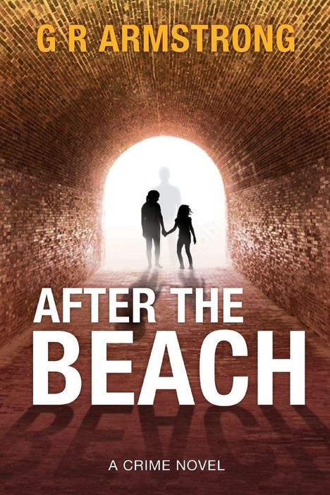 Titel: "AFTER THE BEACH", Untertitel: "A CRIME NOVEL", Autor: "G R ARMSTRONG". Silhouetten in einem Tunnel.