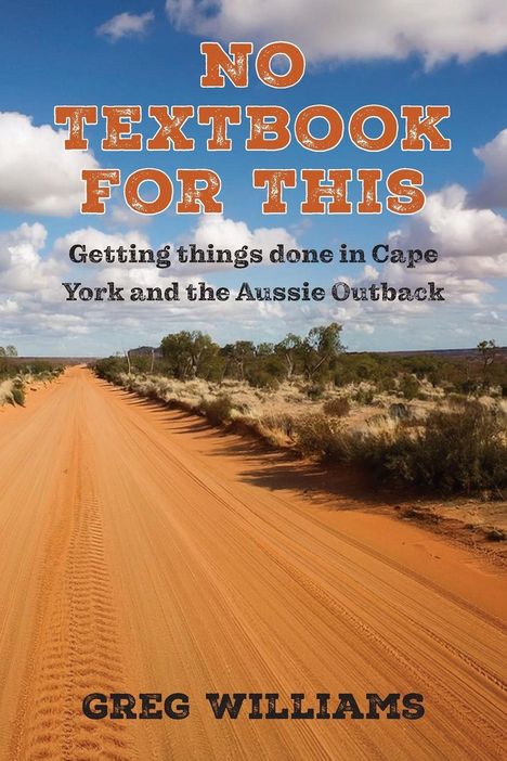 **No Textbook for This**  
*Getting things done in Cape York and the Aussie Outback*  
_Greg Williams_  
Rote Sandstraße unter blauem Himmel.