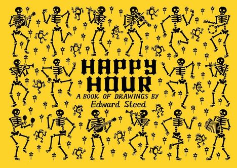 „HAPPY HOUR A BOOK OF DRAWINGS BY Edward Steed“. Skelette tanzen und spielen Instrumente auf gelbem Hintergrund.