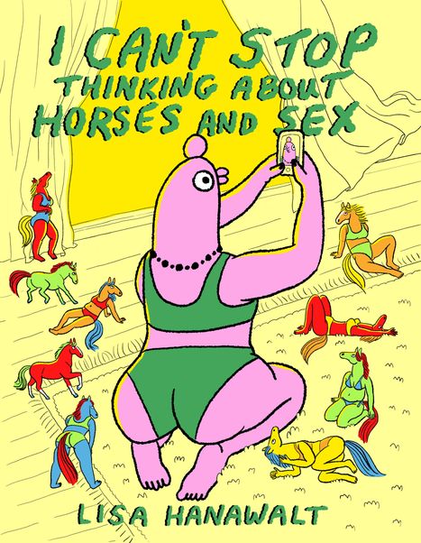 Text: "I CAN'T STOP THINKING ABOUT HORSES AND SEX. LISA HANAWALT." Illustration: Cartoonfigur mit Handy, Pferde in Bademode.