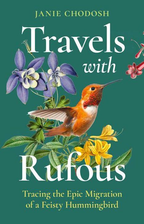 Titel: "Travels with Rufous"
Untertitel: "Tracing the Epic Migration of a Feisty Hummingbird"
Ein Kolibri umgeben von Blumen.