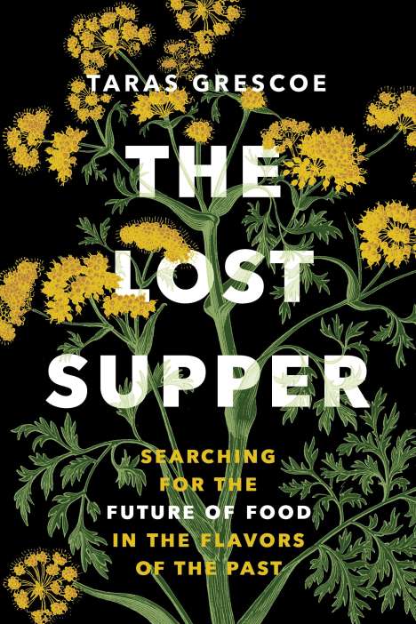 Taras Grescoe: The Lost Supper: Searching for the Future of Food in the Flavors of the Past, Buch