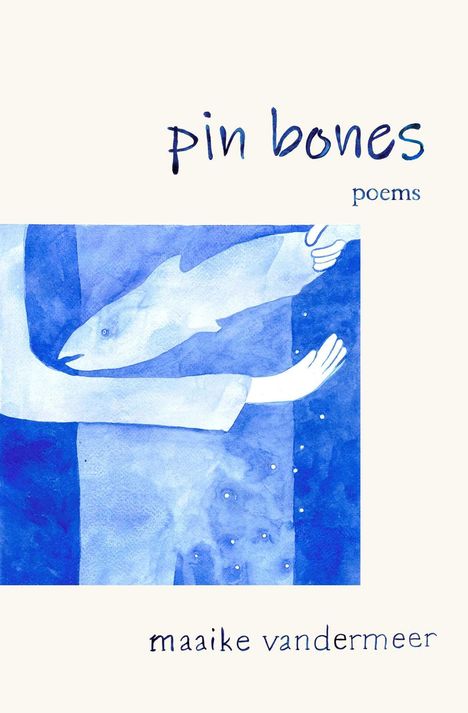 "pin bones poems" oben, "maaike vandermeer" unten; eine blaue Illustration zeigt Hände, die einen Fisch halten.
