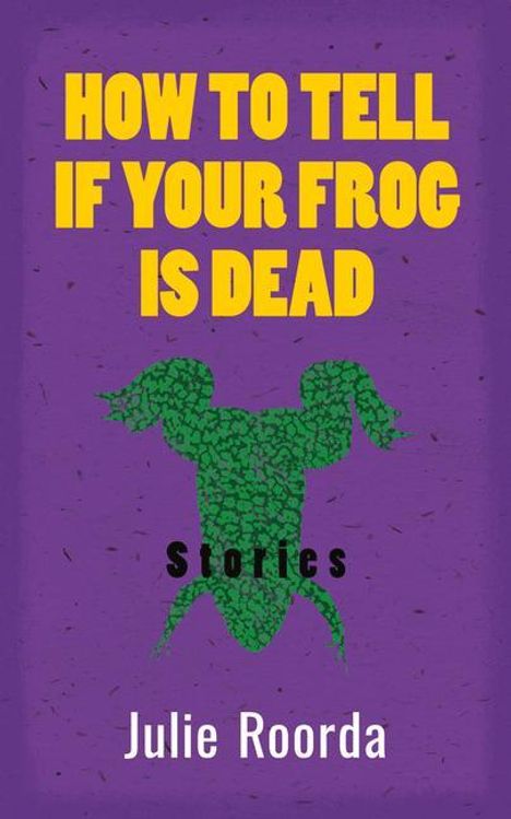 Julie Roorda: How to Tell If Your Frog Is Dead, Buch
