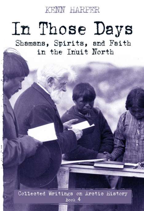 Kenn Harper: In Those Days: Shamans, Spirits, and Faith in the Inuit North, Buch