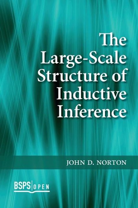 John D Norton: Large-Scale Structure of Inductive Inference, Buch