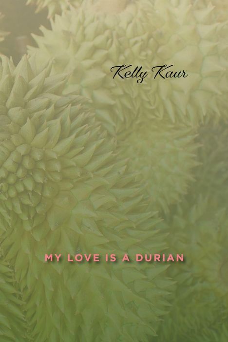Text "Kelly Kaur" oben, "My Love is a Durian" unten. Hintergrund: Nahaufnahme einer stacheligen grünen Oberfläche.
