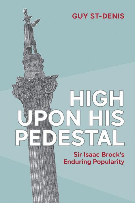 Texte: „HIGH UPON HIS PEDESTAL“, „Sir Isaac Brock’s Enduring Popularity“. Illustration einer hohen Säule mit Statue.