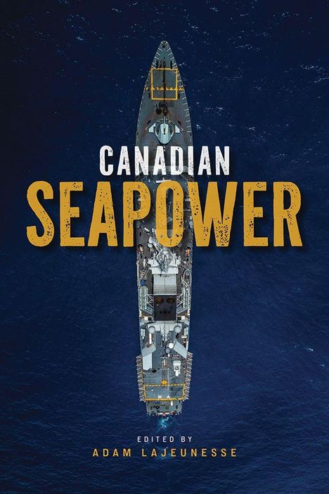 „CANADIAN SEAPOWER, edited by ADAM LAJEUNESSE“. Von oben betrachtetes Schiff auf tiefblauem Wasser.
